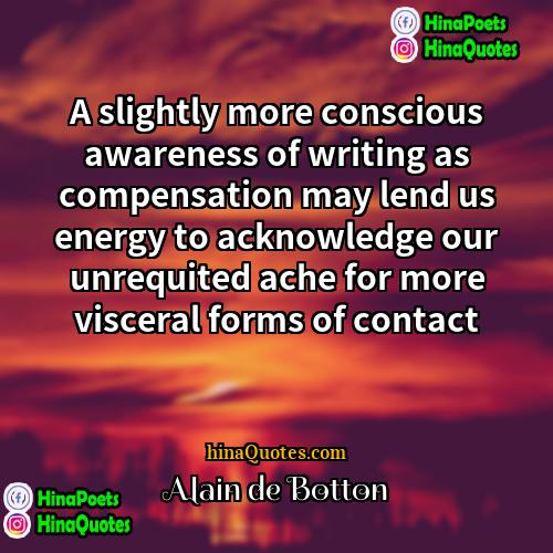Alain de Botton Quotes | A slightly more conscious awareness of writing