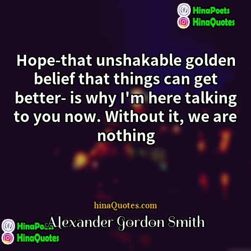 Alexander Gordon Smith Quotes | Hope-that unshakable golden belief that things can