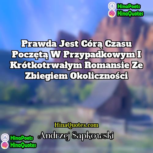 Andrzej Sapkowski Quotes | Prawda jest córą czasu poczętą w przypadkowym