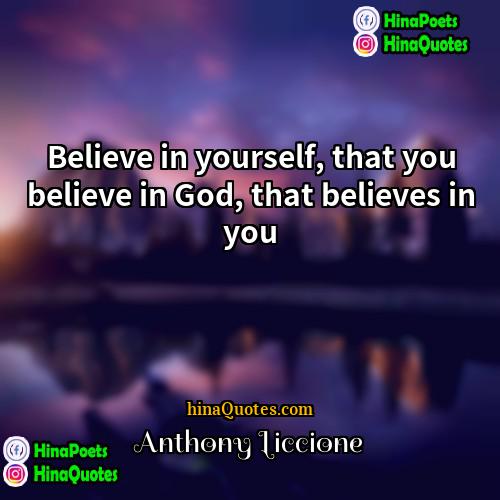 Anthony Liccione Quotes | Believe in yourself, that you believe in