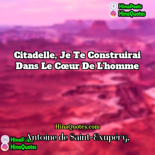 Antoine de Saint-Exupéry Quotes | Citadelle, je te construirai dans le cœur