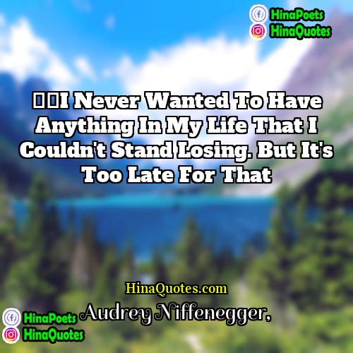 Audrey Niffenegger Quotes | ‎I never wanted to have anything in