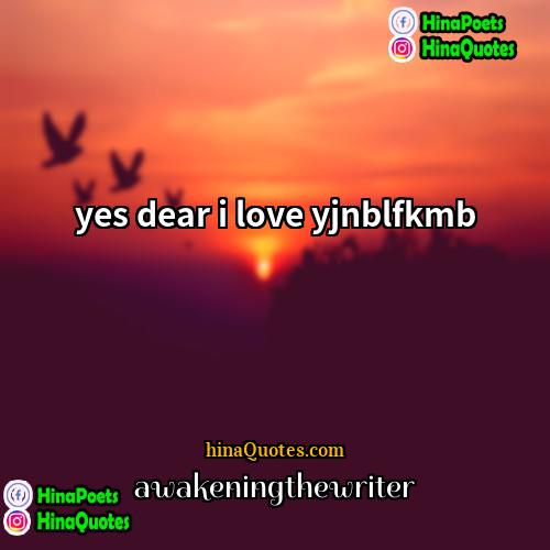 awakeningthewriter Quotes | yes dear i love yjnblfkmb
  