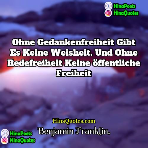 Benjamin Franklin Quotes | Ohne Gedankenfreiheit gibt es keine Weisheit. Und