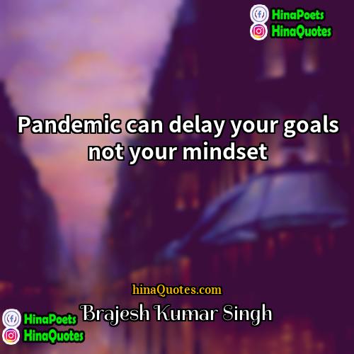 Brajesh Kumar Singh Quotes | Pandemic can delay your goals not your