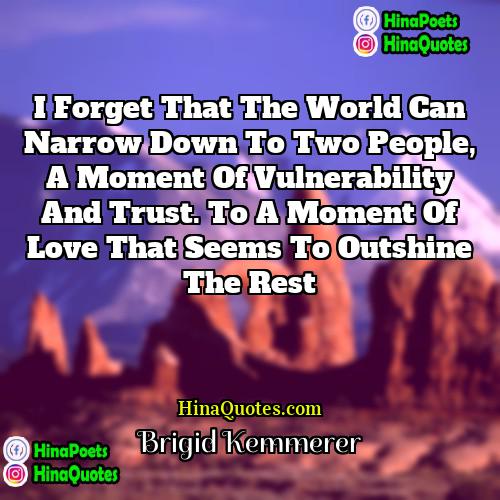 Brigid Kemmerer Quotes | I forget that the world can narrow
