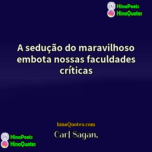 Carl Sagan Quotes | A sedução do maravilhoso embota nossas faculdades
