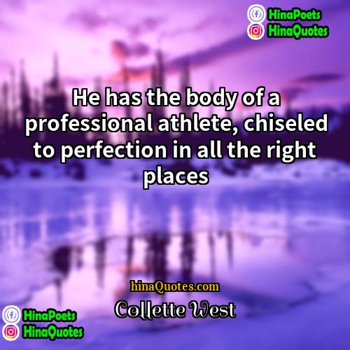 Collette West Quotes | He has the body of a professional