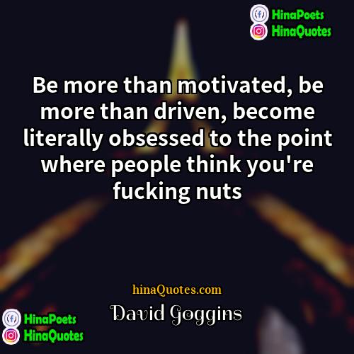 David Goggins Quotes | Be more than motivated, be more than