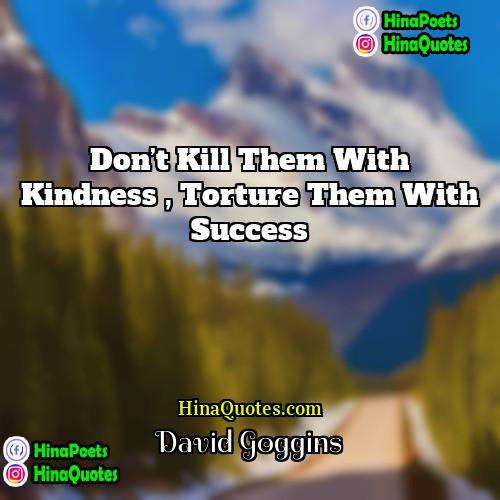 David Goggins Quotes | Don’t kill them with kindness , Torture