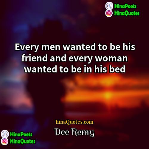 Dee Remy Quotes | Every men wanted to be his friend