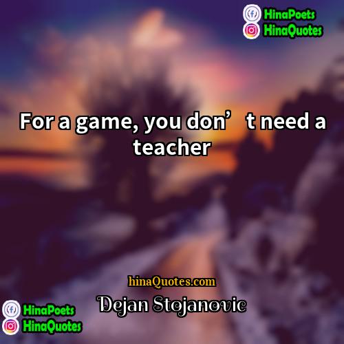 Dejan Stojanovic Quotes | For a game, you don’t need a