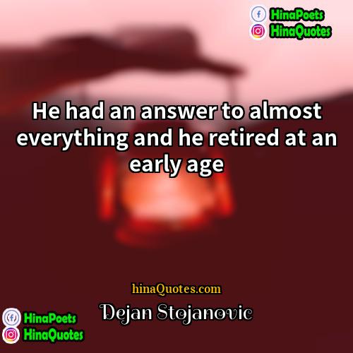 Dejan Stojanovic Quotes | He had an answer to almost everything