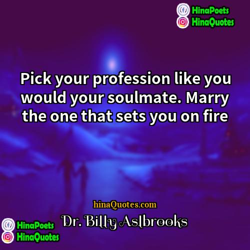 Dr Billy Aslbrooks Quotes | Pick your profession like you would your