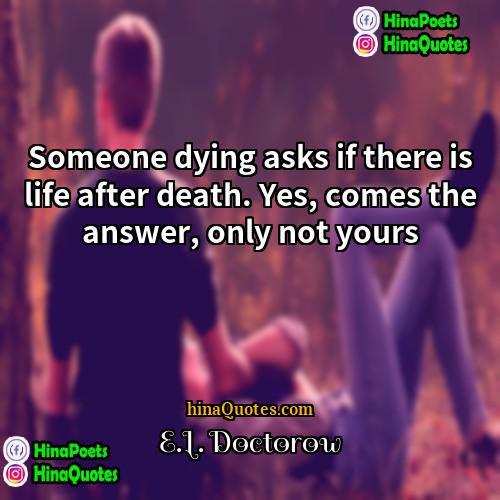 EL Doctorow Quotes | Someone dying asks if there is life