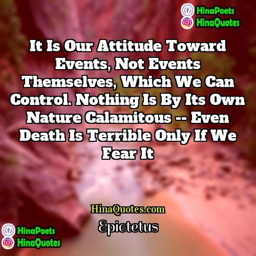 Epictetus Quotes | It is our attitude toward events, not