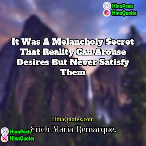 Erich Maria Remarque Quotes | It was a melancholy secret that reality