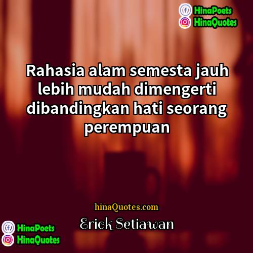 Erick Setiawan Quotes | Rahasia alam semesta jauh lebih mudah dimengerti