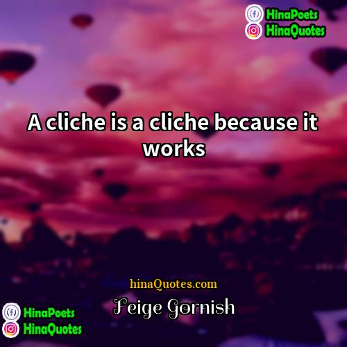 Feige Gornish Quotes | A cliche is a cliche because it