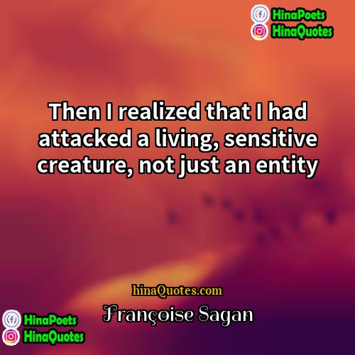 Françoise Sagan Quotes | Then I realized that I had attacked
