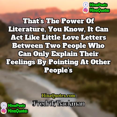 Fredrik Backman Quotes | That's the power of literature, you know,