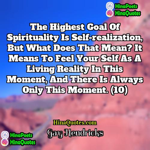 Gay Hendricks Quotes | The highest goal of spirituality is Self-realization,