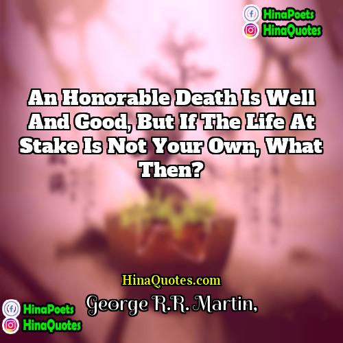 George RR Martin Quotes | An honorable death is well and good,