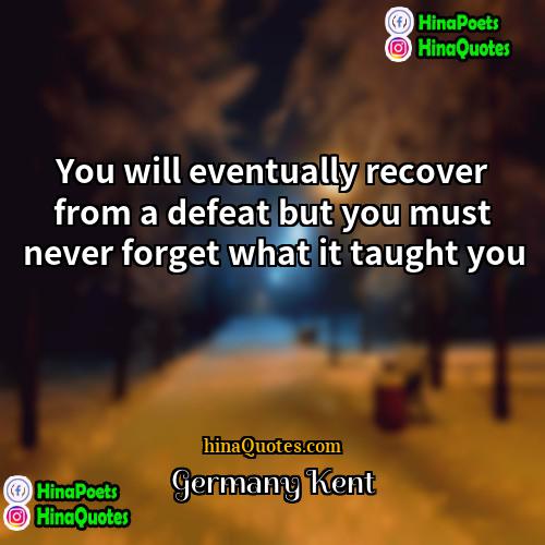 Germany Kent Quotes | You will eventually recover from a defeat