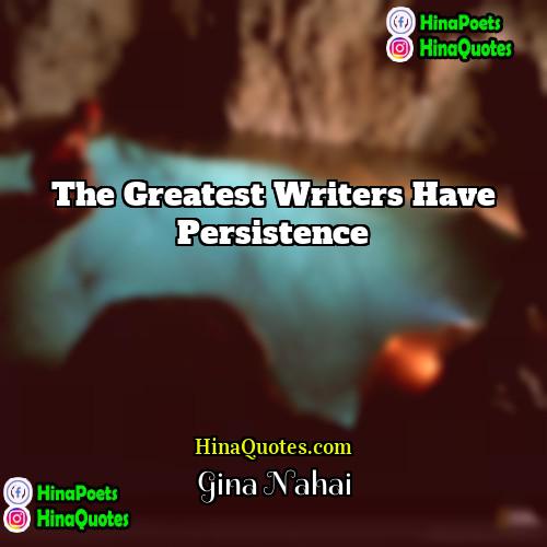 Gina Nahai Quotes | The greatest writers have persistence.
  