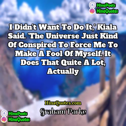 Graham Parke Quotes | I didn't want to do it,' Kiala