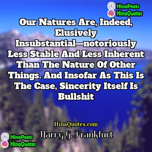 Harry G Frankfurt Quotes | Our natures are, indeed, elusively insubstantial—notoriously less