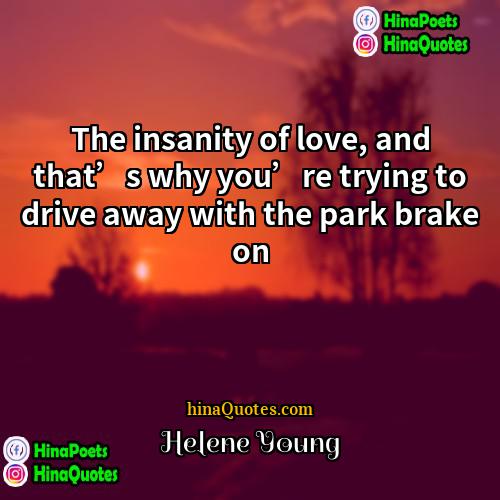 Helene Young Quotes | The insanity of love, and that’s why