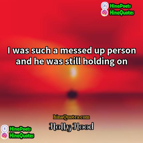 Holly Hood Quotes | I was such a messed up person