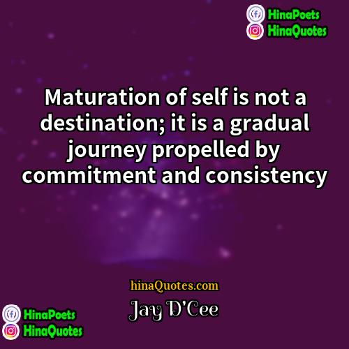 Jay DCee Quotes | Maturation of self is not a destination;
