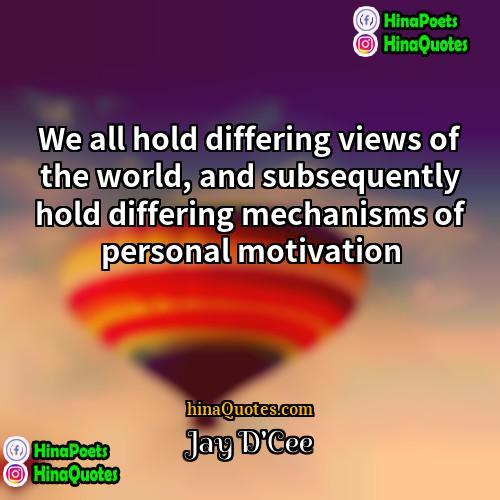Jay DCee Quotes | We all hold differing views of the