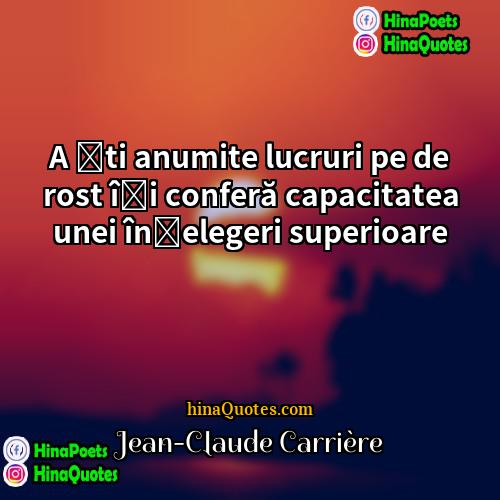 Jean-Claude Carrière Quotes | A ști anumite lucruri pe de rost