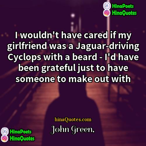 John Green Quotes | I wouldn't have cared if my girlfriend