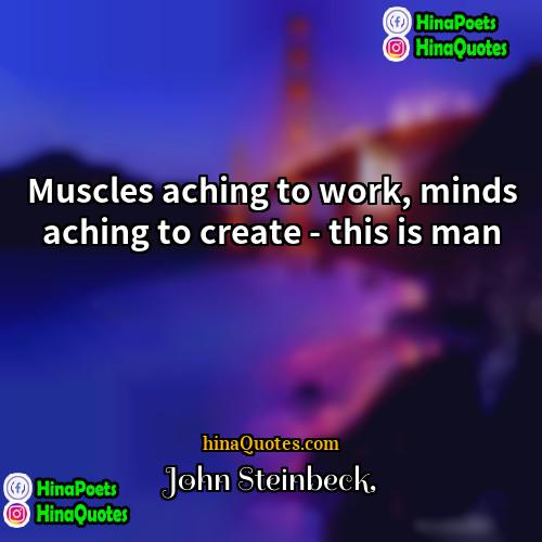 John Steinbeck Quotes | Muscles aching to work, minds aching to