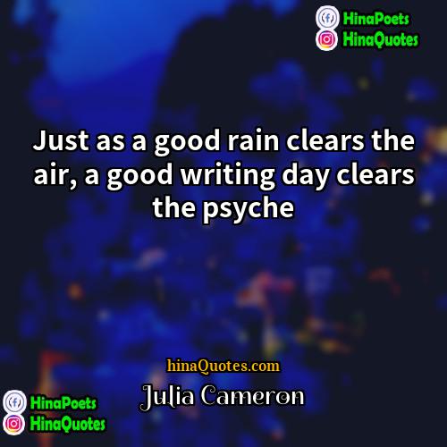 Julia Cameron Quotes | Just as a good rain clears the