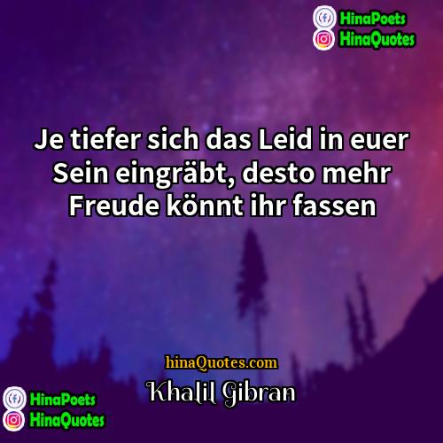 Khalil Gibran Quotes | Je tiefer sich das Leid in euer