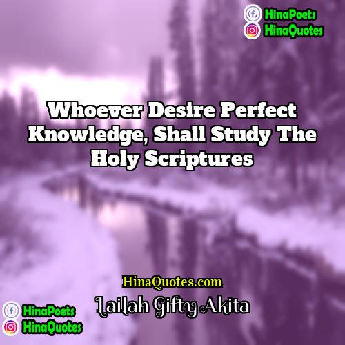 Lailah Gifty Akita Quotes | Whoever desire perfect knowledge, shall study the