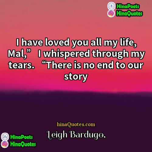 Leigh Bardugo Quotes | I have loved you all my life,