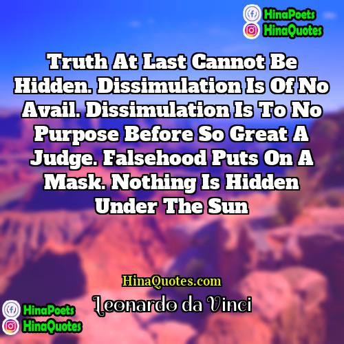 Leonardo da Vinci Quotes | Truth at last cannot be hidden. Dissimulation