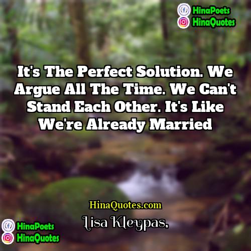 Lisa Kleypas Quotes | It's the perfect solution. We argue all