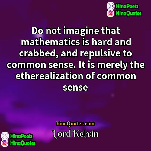 Lord Kelvin Quotes | Do not imagine that mathematics is hard