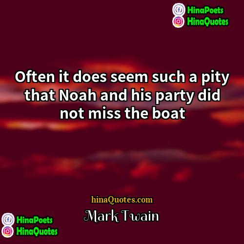 Mark Twain Quotes | Often it does seem such a pity