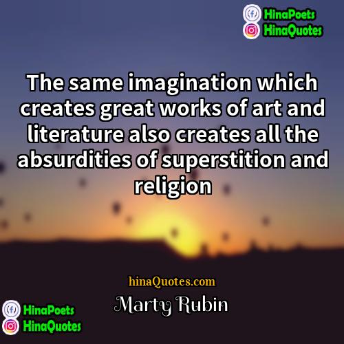 Marty Rubin Quotes | The same imagination which creates great works