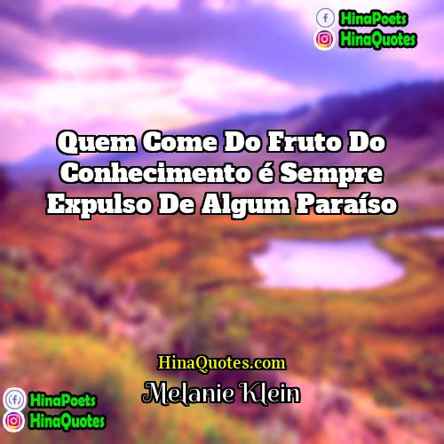 Melanie Klein Quotes | Quem come do fruto do conhecimento é