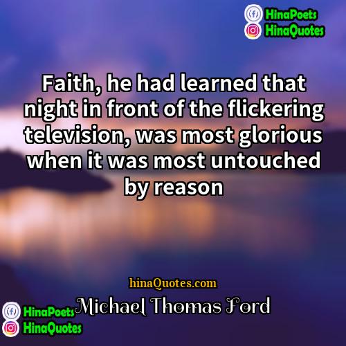 Michael Thomas Ford Quotes | Faith, he had learned that night in
