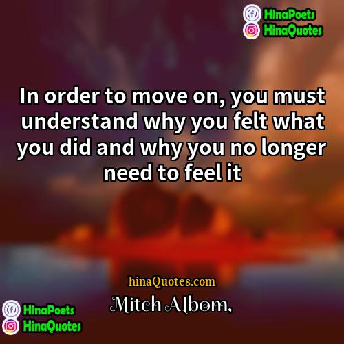 Mitch Albom Quotes | In order to move on, you must